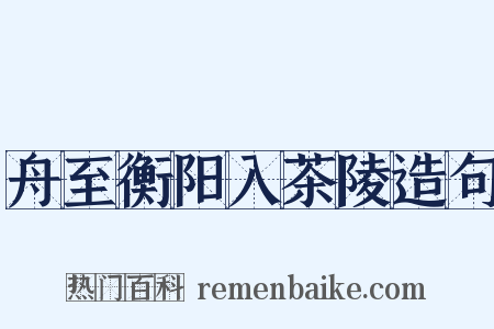 舟至衡阳入茶陵造句是什么意思的图片